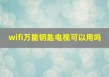 wifi万能钥匙电视可以用吗