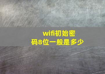 wifi初始密码8位一般是多少