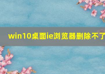 win10桌面ie浏览器删除不了