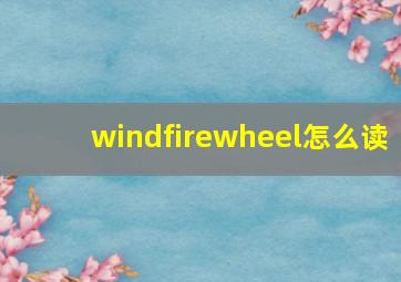 windfirewheel怎么读