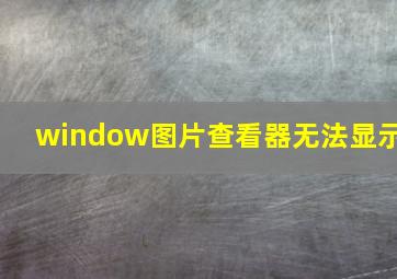 window图片查看器无法显示