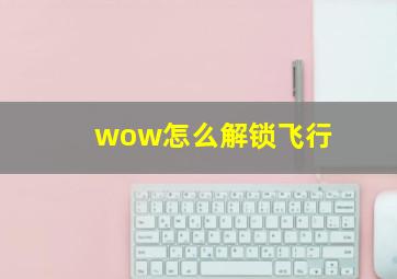 wow怎么解锁飞行