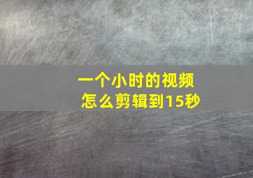 一个小时的视频怎么剪辑到15秒