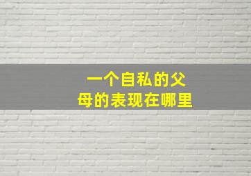 一个自私的父母的表现在哪里