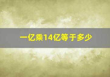 一亿乘14亿等于多少