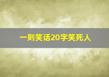 一则笑话20字笑死人