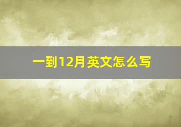 一到12月英文怎么写