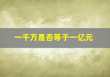 一千万是否等于一亿元