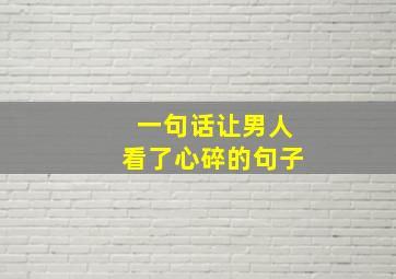 一句话让男人看了心碎的句子