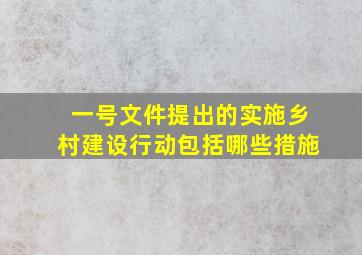 一号文件提出的实施乡村建设行动包括哪些措施