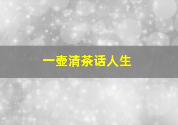 一壶清茶话人生