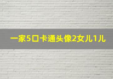 一家5口卡通头像2女儿1儿