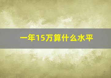 一年15万算什么水平