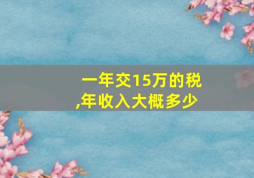 一年交15万的税,年收入大概多少