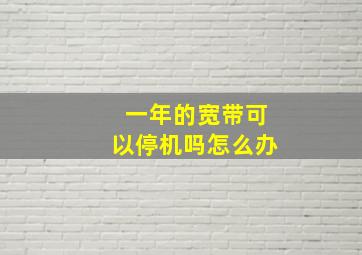 一年的宽带可以停机吗怎么办