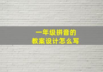 一年级拼音的教案设计怎么写