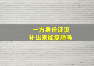 一方身份证没补出来能复婚吗