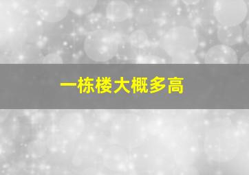 一栋楼大概多高