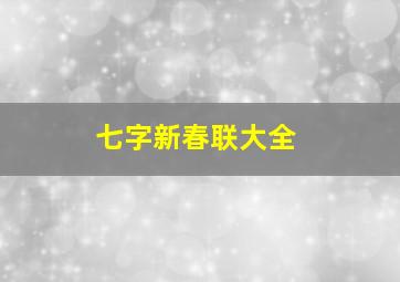 七字新春联大全