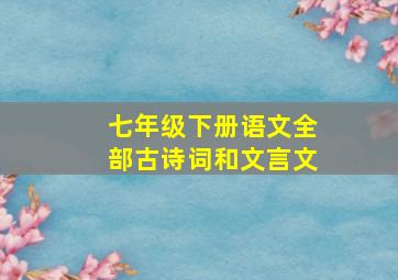 七年级下册语文全部古诗词和文言文