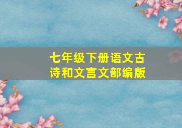 七年级下册语文古诗和文言文部编版