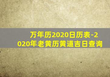 万年历2020日历表-2020年老黄历黄道吉日查询