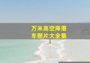 万米高空降落车图片大全集