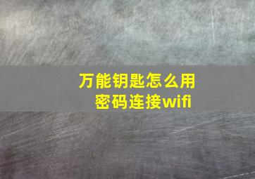 万能钥匙怎么用密码连接wifi