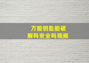 万能钥匙能破解吗安全吗视频