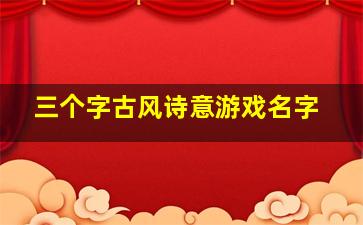 三个字古风诗意游戏名字