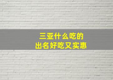 三亚什么吃的出名好吃又实惠