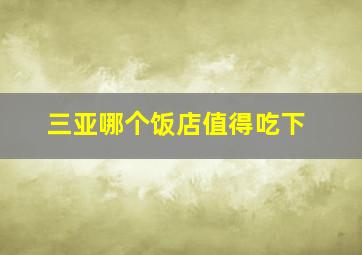 三亚哪个饭店值得吃下