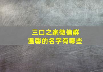 三口之家微信群温馨的名字有哪些