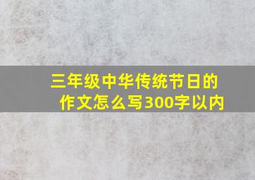 三年级中华传统节日的作文怎么写300字以内