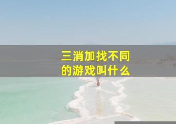 三消加找不同的游戏叫什么