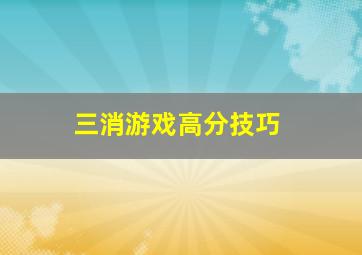 三消游戏高分技巧