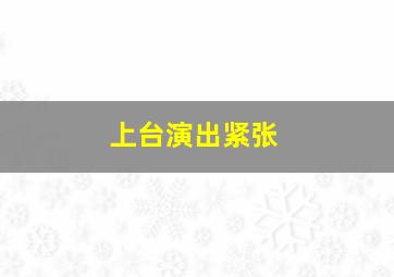 上台演出紧张