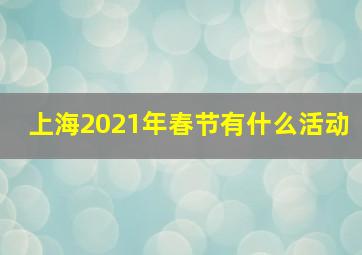 上海2021年春节有什么活动