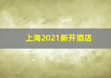 上海2021新开酒店