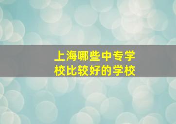 上海哪些中专学校比较好的学校