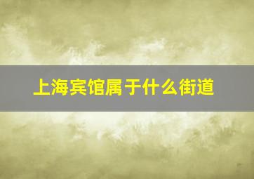 上海宾馆属于什么街道