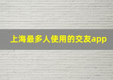 上海最多人使用的交友app