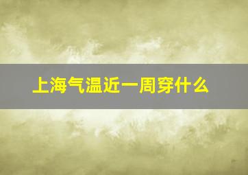 上海气温近一周穿什么