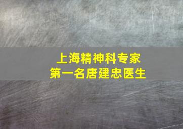 上海精神科专家第一名唐建忠医生