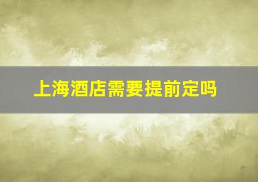 上海酒店需要提前定吗