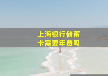 上海银行储蓄卡需要年费吗