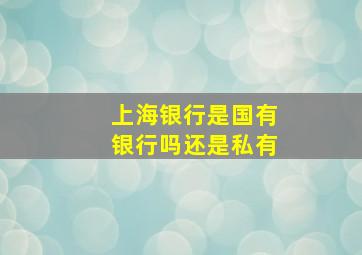 上海银行是国有银行吗还是私有