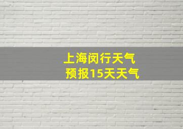 上海闵行天气预报15天天气