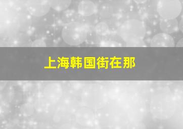 上海韩国街在那