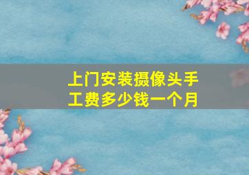 上门安装摄像头手工费多少钱一个月